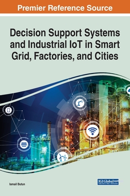 Decision Support Systems and Industrial IoT in Smart Grid, Factories, and Cities - Butun, Ismail (Editor)