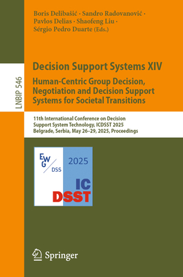 Decision Support Systems XIV. Human-Centric Group Decision, Negotiation and Decision Support Systems for Societal Transitions: 11th International Conference on Decision Support System Technology, ICDSST 2025, Belgrade, Serbia, May 26-29, 2025, Proceedings - Delibasic, Boris (Editor), and Radovanovic, Sandro (Editor), and Delias, Pavlos (Editor)