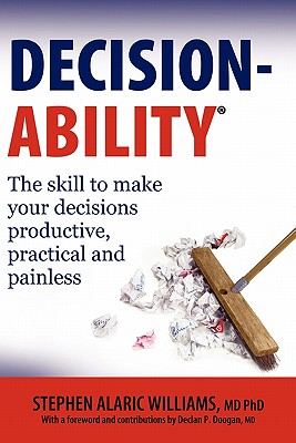 Decisionability: The skill to make your decisions productive, practical and painless - Doogan, Declan P (Contributions by), and Williams, Stephen Alaric