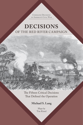 Decisions of the Red River Campaign: The Fifteen Critical Decisions That Defined the Operation - Lang, Michael S