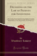 Decisions on the Law of Patents for Inventions: All Cases Here Cited in the Federal, State, English and Canadian Courts on Patents, Trade-Marks, Copyrights, Designs and Labels, Will Be Published in Their Regular Order as Part of This Series