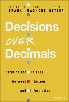 Decisions Over Decimals: Striking the Balance Between Intuition and Information - Frank, Christopher J, and Magnone, Paul F, and Netzer, Oded