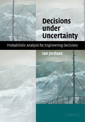 Decisions under Uncertainty: Probabilistic Analysis for Engineering Decisions - Jordaan, Ian