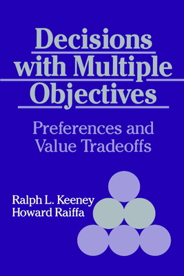 Decisions with Multiple Objectives: Preferences and Value Trade-Offs - Keeney, Ralph L, and Raiffa, Howard