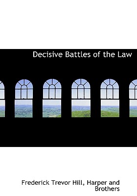 Decisive Battles of the Law - Hill, Frederick Trevor