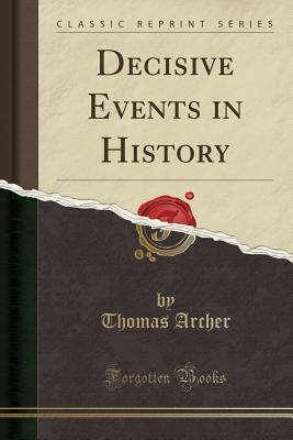 Decisive Events in History (Classic Reprint) - Archer, Thomas