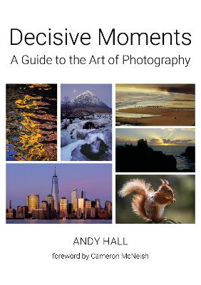 Decisive Moments: A Guide to the Art of Photography - Hall, Andy