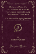 Deck and Port; Or Incidents of a Cruise in the United States Frigate Congress to California: With Sketches of Rio Janeiro, Valparaiso, Lima, Honolulu, and San Francisco (Classic Reprint)