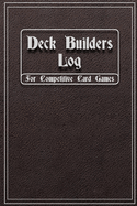 Deck Builders Log for Competitive Card Games: Journal for keeping track of deck builds and performance. Room for 24 decks in this 6" x 9" notebook. Sideboard and strategy tracking. Perfect gift idea for tournament players, hobby, and collectors