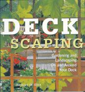 Deckscaping: Gardening and Landscaping on and Around Your Deck