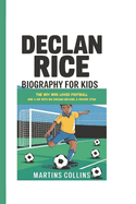 Declan Rice Biography for Kids: The Boy Who Loved Football - How a Kid with Big Dreams Became a Soccer Star