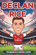 Declan Rice Biography: The Making of a Football Legend - A Young Football Star's Journey of Dreams, Hard Work, and Success.