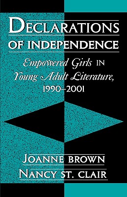 Declarations of Independence: Empowered Girls in Young Adult Literature, 1990-2001 - Brown, Joanne, and Clair, Nancy