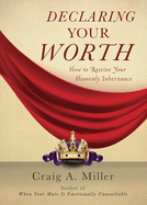 Declaring Your Worth: How to Receive Your Heavenly Inheritance