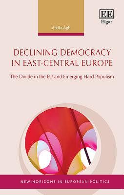 Declining Democracy in East-Central Europe: The Divide in the EU and Emerging Hard Populism - gh, Attila