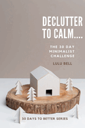 Declutter to Calm: The 30 day minimalist challenge