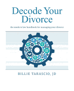 Decode Your Divorce: The Modern Law Handbook for Managing Your Divorce