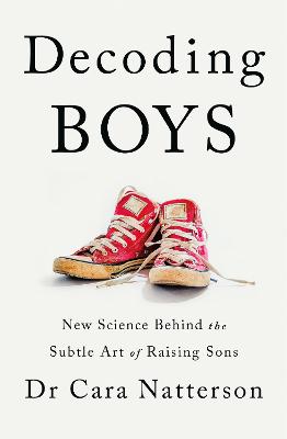 Decoding Boys: New science behind the subtle art of raising sons - Natterson, Cara, Dr.