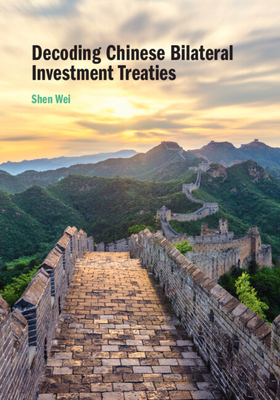 Decoding Chinese Bilateral Investment Treaties - Wei, Shen