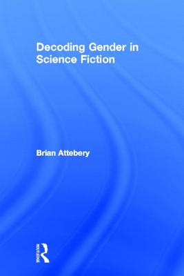 Decoding Gender in Science Fiction - Attebery, Brian