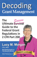 Decoding Grant Management: The Ultimate Success Guide to the Federal Grant Regulations in 2 Cfr Part 200