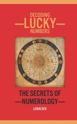 Decoding Lucky Numbers: The Secrets of Numerology: Decoding Lucky Numbers: The Secrets of Numerology by Lenin Dev - International Bestseller - Dev, Lenin