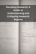 Decoding Research: A Guide to Understanding and Critiquing Research Reports