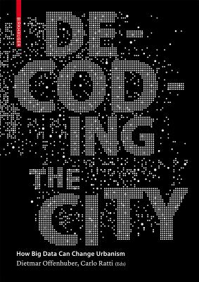 Decoding the City: Urbanism in the Age of Big Data - Offenhuber, Dietmar, and Ratti, Carlo