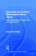 Decoding the Cultural Stereotypes about Aging: New Perspectives on Aging Talk and Aging Issues