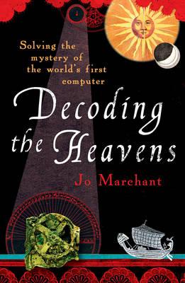 Decoding the Heavens: How the Antikythera Mechanism Changed The World - Marchant, Jo
