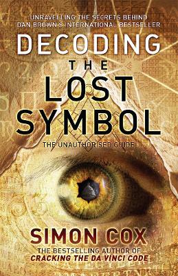 Decoding the Lost Symbol: Unravelling the Secrets Behind Dan Brown's International Bestseller: The Unauthorised Guide - Cox, Simon
