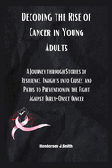 Decoding the Rise of Cancer in Young Adults: A Journey through Stories of Resilience, Insights into Causes, and Paths to Prevention in the Fight Against Early-Onset Cancer"
