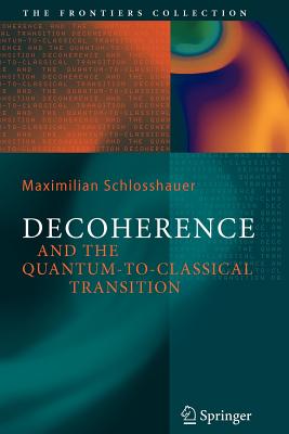 Decoherence: and the Quantum-To-Classical Transition - Schlosshauer, Maximilian A.