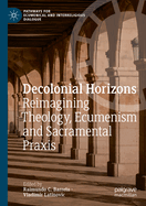Decolonial Horizons: Reimagining Theology, Ecumenism and Sacramental PRAXIS