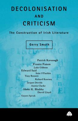 Decolonisation and Criticism: The Construction of Irish Literature - Smyth, Gerry