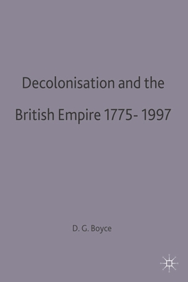 Decolonisation and the British Empire, 1775-1997 - Boyce, George