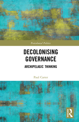 Decolonising Governance: Archipelagic Thinking - Carter, Paul