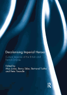 Decolonising Imperial Heroes: Cultural Legacies of the British and French Empires