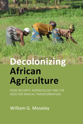 Decolonizing African Agriculture: Food Security, Agroecology and the Need for Radical Transformation - Moseley, William G., Prof.