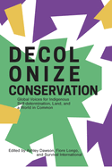 Decolonizing Conservation: Global Voices for Indigenous Self-Determination,  Land, and a World in Common