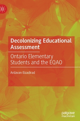 Decolonizing Educational Assessment: Ontario Elementary Students and the Eqao - Eizadirad, Ardavan