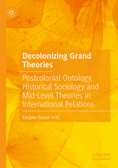 Decolonizing Grand Theories: Postcolonial Ontology, Historical Sociology and Mid-Level Theories in International Relations