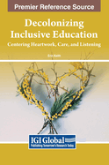 Decolonizing Inclusive Education: Centering Heartwork, Care, and Listening