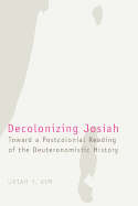 Decolonizing Josiah: Toward a Postcolonial Reading of the Deuteronomistic History