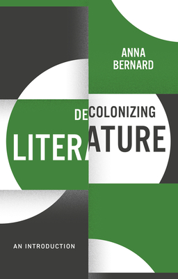 Decolonizing Literature: An Introduction - Bernard, Anna