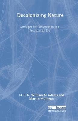 Decolonizing Nature: Strategies for Conservation in a Post-Colonial Era - Adams, and Mulligan, Martin