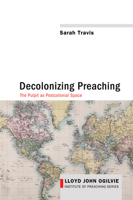 Decolonizing Preaching: Decolonizing Preaching the Pulpit as Postcolonial Space - Travis, Sarah