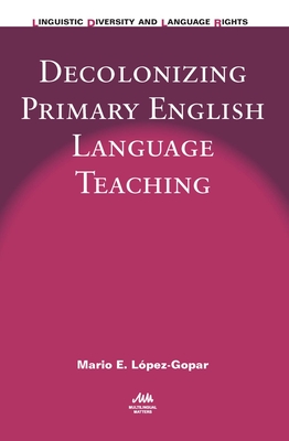 Decolonizing Primary English Language Teaching - Lpez-Gopar, Mario E