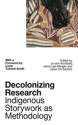 Decolonizing Research: Indigenous Storywork as Methodology - Archibald q'Um q'Um Xiiem, Jo-Ann (Editor), and Lee-Morgan, Jenny Bol Jun (Editor), and de Santolo, Jason (Editor)