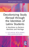 Decolonizing Study Abroad Through the Identities of Latinx Students: A Manifesto to Reclaim Identities and Heritage
